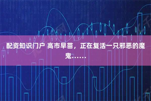 配资知识门户 高市早苗，正在复活一只邪恶的魔鬼……